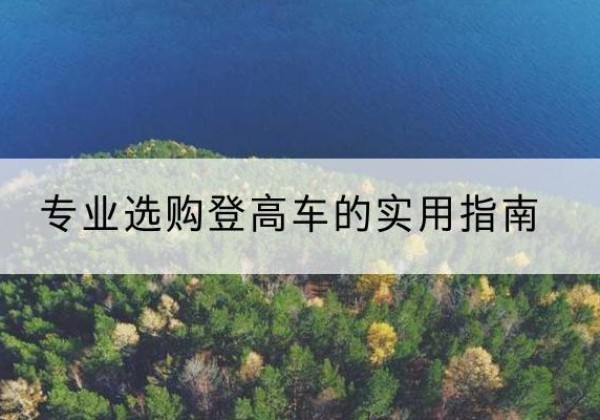 西林电动登高车厂家推荐-专业选购登高车的实用指南